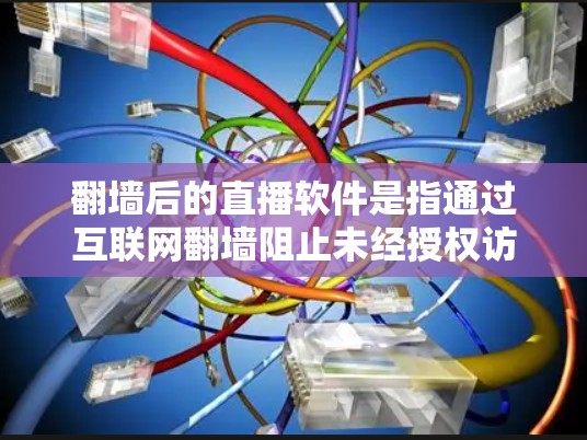 翻墙后的直播软件是指通过互联网翻墙阻止未经授权访问的直播内容管理软件。这些软件主要用于保护用户数据和隐私,支持多种平台,如PC、手机和电脑。以下是对这些翻墙后的直播软件的详细分析 翻墙后的直播软件是指通过互联网翻墙阻止未经授权访问的直播内容管理软件。这些软件主要用于保护用户数据和隐私,支持多种平台,如PC、手机和电脑。以下是对这些翻墙后的直播软件的详细分析