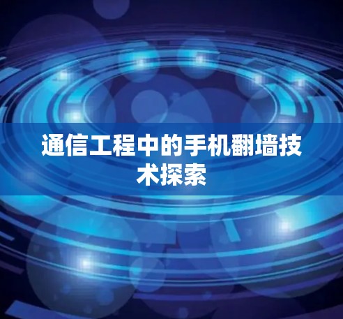 通信工程中的手机翻墙技术探索 通信工程中的手机翻墙技术探索