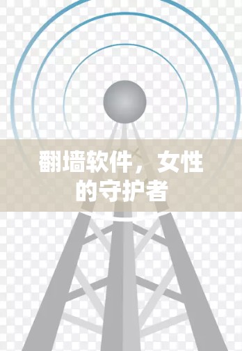 翻墙软件，女性的守护者