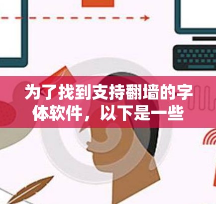 为了找到支持翻墙的字体软件，以下是一些推荐