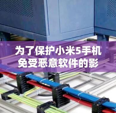 为了保护小米5手机免受恶意软件的影响，建议采取以下步骤