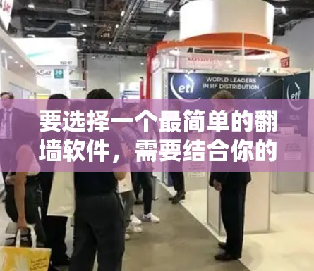 要选择一个最简单的翻墙软件,需要结合你的需求和预算来决定。以下是一些推荐的简单翻墙软件 要选择一个最简单的翻墙软件,需要结合你的需求和预算来决定。以下是一些推荐的简单翻墙软件