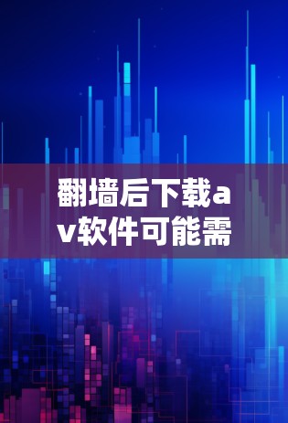 翻墙后下载av软件可能需要遵循一些特定的指导原则和注意事项,因为翻墙通常涉及软件的安全性和权限问题。以下是一些建议和步骤,帮助您在翻墙后下载并使用av软件 翻墙后下载av软件可能需要遵循一些特定的指导原则和注意事项,因为翻墙通常涉及软件的安全性和权限问题。以下是一些建议和步骤,帮助您在翻墙后下载并使用av软件