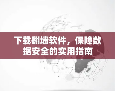 下载翻墙软件，保障数据安全的实用指南