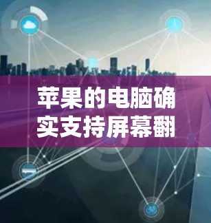 苹果的电脑确实支持屏幕翻墙功能，但这是通过苹果提供的内核软件来实现的。以下是关于苹果电脑翻墙的软件和操作步骤的说明