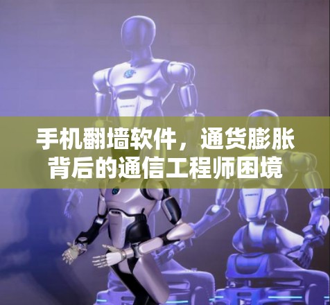 手机翻墙软件,通货膨胀背后的通信工程师困境 手机翻墙软件,通货膨胀背后的通信工程师困境