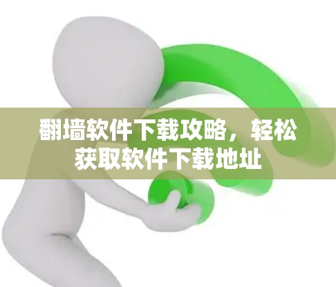 翻墙软件下载攻略，轻松获取软件下载地址
