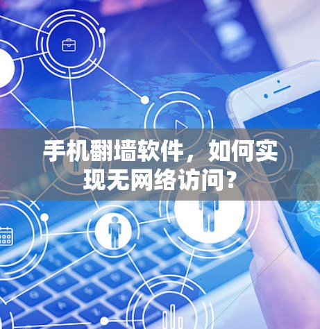 手机翻墙软件，如何实现无网络访问？