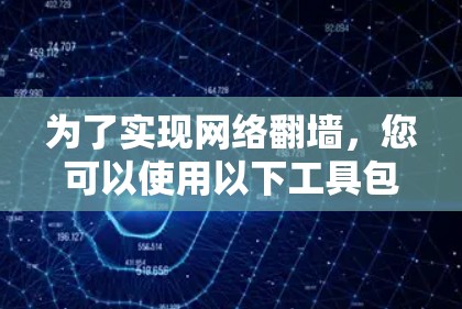 为了实现网络翻墙，您可以使用以下工具包，每个工具包都有其独特的优势和使用方法