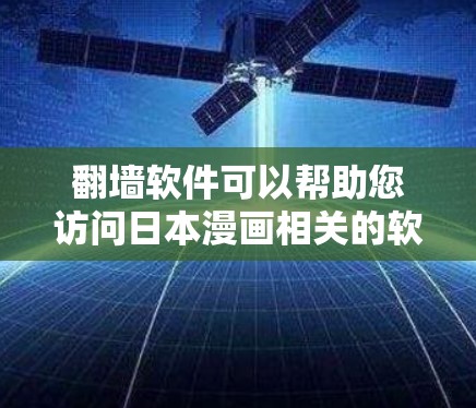 翻墙软件可以帮助您访问日本漫画相关的软件或网站。如果您想下载日本漫画相关的软件,或者想通过翻墙访问这些资源,以下是一些推荐的软件和工具 翻墙软件可以帮助您访问日本漫画相关的软件或网站。如果您想下载日本漫画相关的软件,或者想通过翻墙访问这些资源,以下是一些推荐的软件和工具