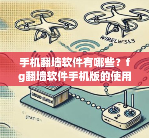 手机翻墙软件有哪些？fg翻墙软件手机版的使用技巧