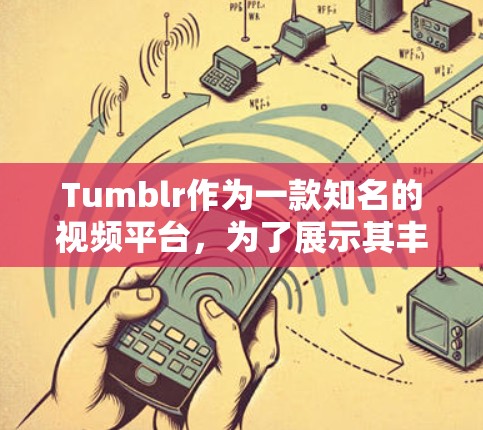 Tumblr作为一款知名的视频平台，为了展示其丰富的内容和支持用户的需求，经常需要使用翻墙软件来连接外部网络。以下是Tumblr使用翻墙软件的几种常见方法