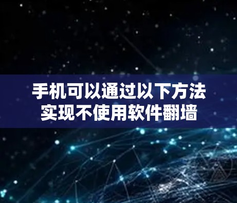 手机可以通过以下方法实现不使用软件翻墙
