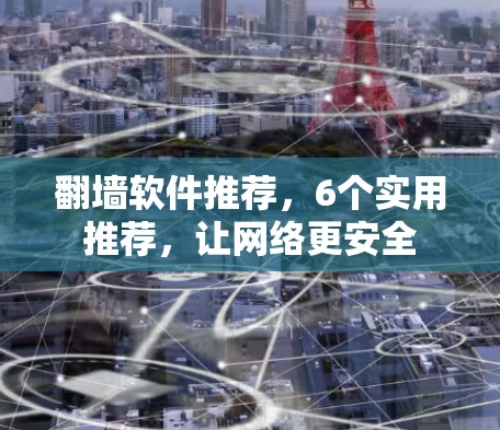 翻墙软件推荐，6个实用推荐，让网络更安全