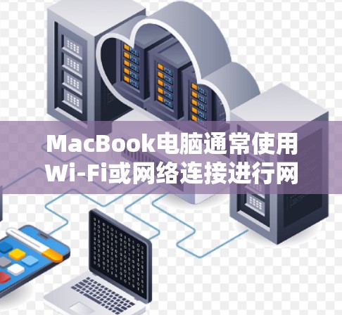 MacBook电脑通常使用Wi-Fi或网络连接进行网络操作，但它不支持直接通过密码或软件进行网络驱动。为了在不带网络环境的情况下使用MacBook，可以使用以下翻墙软件