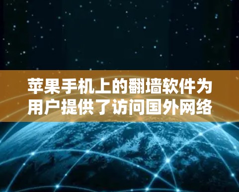 苹果手机上的翻墙软件为用户提供了访问国外网络的能力，以下是几种主要的翻墙软件及其使用指南