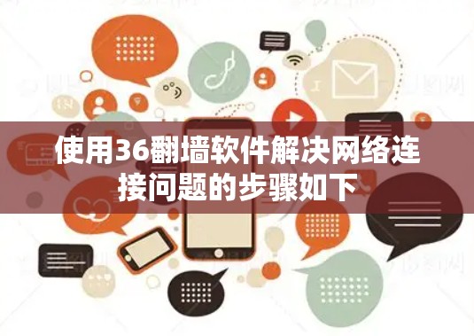 使用36翻墙软件解决网络连接问题的步骤如下