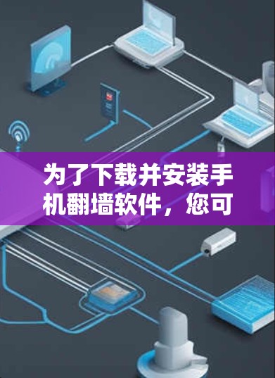 为了下载并安装手机翻墙软件，您可以按照以下步骤操作