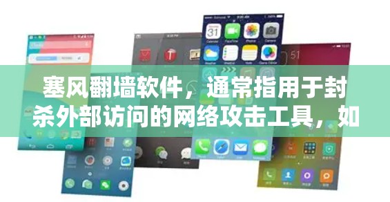 塞风翻墙软件，通常指用于封杀外部访问的网络攻击工具，如WOW、Firewall-Go、Firewall+等。为了下载和使用这些软件，可以按照以下步骤进行