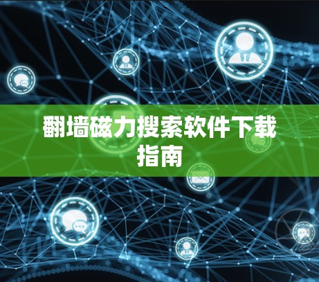 翻墙磁力搜索软件下载指南
