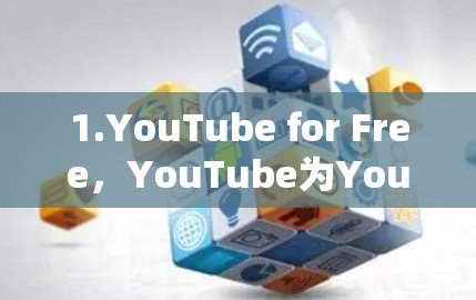 1.YouTube for Free，YouTube为YouTube用户提供了一个免费的观看体验，用户可以通过链接访问视频，但需要翻墙访问其他内容