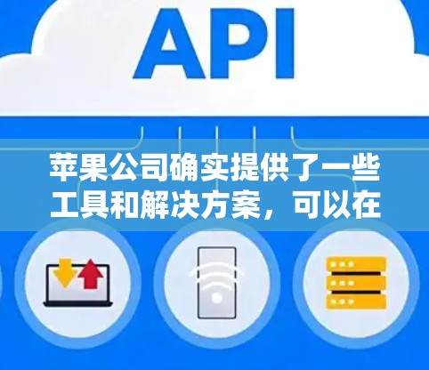 苹果公司确实提供了一些工具和解决方案，可以在一定程度上实现网络流量的翻墙。以下是一些相关的信息和建议