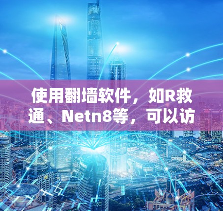 使用翻墙软件，如R救通、Netn8等，可以访问非法或非法网站。以下是详细步骤