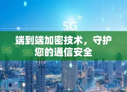 端到端加密技术，守护您的通信安全