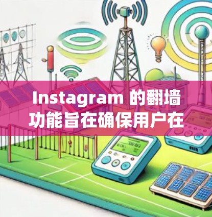 Instagram 的翻墙功能旨在确保用户在手机上无法访问的账号在电脑上仍然有效运行,从而减少用户对手机翻墙的依赖。以下是详细的步骤和建议 Instagram 的翻墙功能旨在确保用户在手机上无法访问的账号在电脑上仍然有效运行,从而减少用户对手机翻墙的依赖。以下是详细的步骤和建议