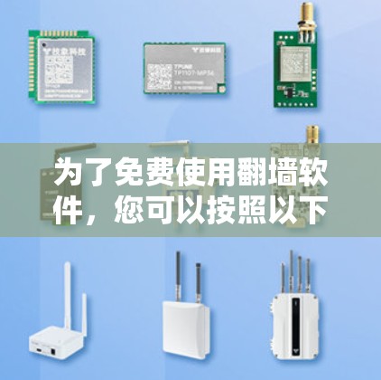 为了免费使用翻墙软件，您可以按照以下步骤进行选择和准备