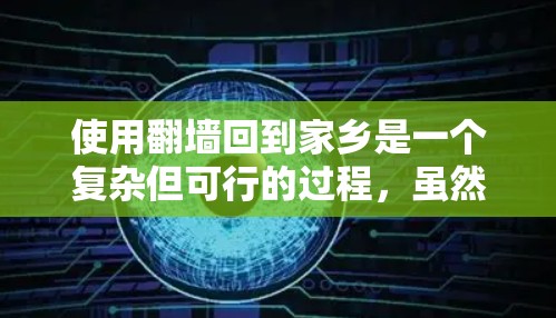 使用翻墙回到家乡是一个复杂但可行的过程，虽然没有直接访问家乡的网络功能，但通过以下步骤可以实现