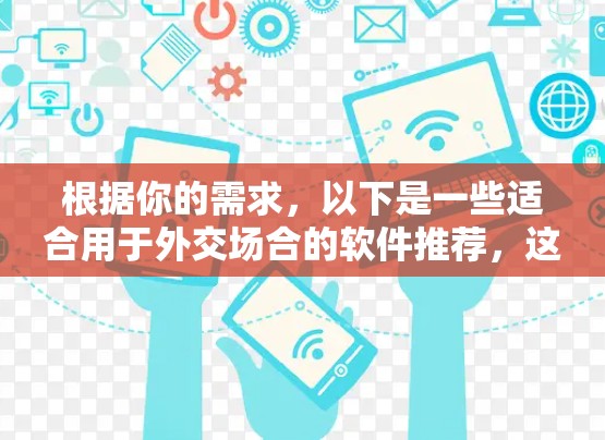 根据你的需求，以下是一些适合用于外交场合的软件推荐，这些软件通常不涉及翻墙，或允许在外部访问。它们帮助保护个人资料并支持外交程序
