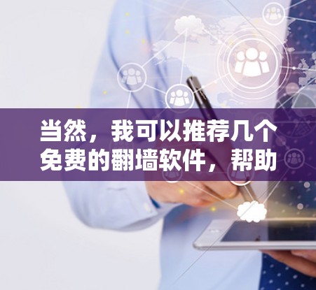 当然，我可以推荐几个免费的翻墙软件，帮助您快速安装并使用。下面是一些推荐的工具