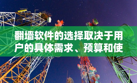 翻墙软件的选择取决于用户的具体需求、预算和使用习惯。以下是详细的建议