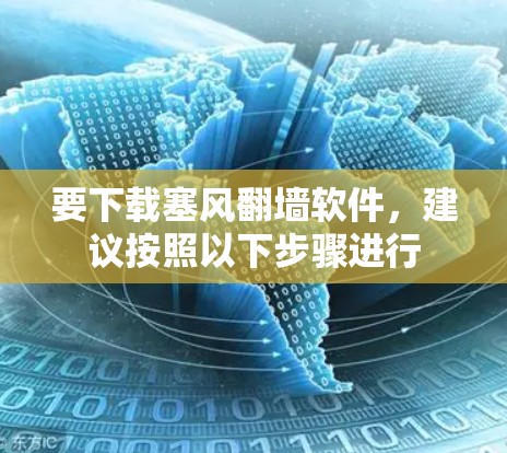 要下载塞风翻墙软件，建议按照以下步骤进行