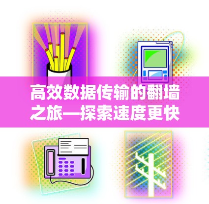 高效数据传输的翻墙之旅—探索速度更快的数据传输工具