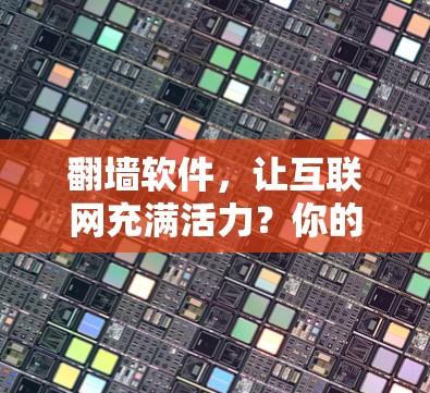 翻墙软件，让互联网充满活力？你的选择你知道吗？