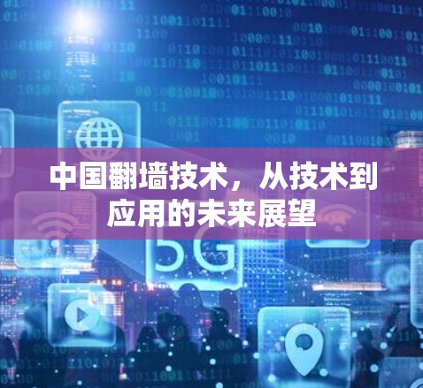 中国翻墙技术，从技术到应用的未来展望
