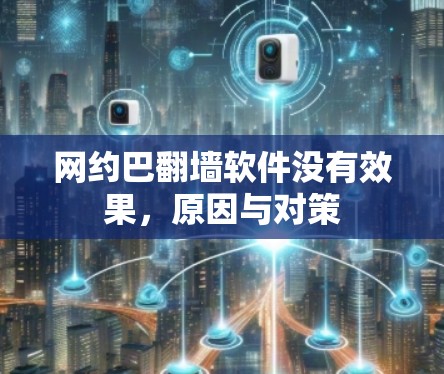 网约巴翻墙软件没有效果，原因与对策