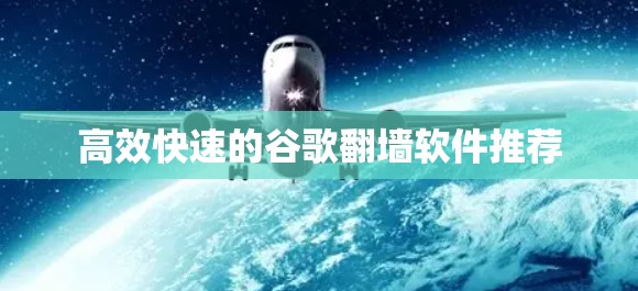 高效快速的谷歌翻墙软件推荐