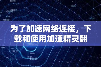 为了加速网络连接，下载和使用加速精灵翻墙软件是一个不错的选择。以下是几个常用的加速软件推荐