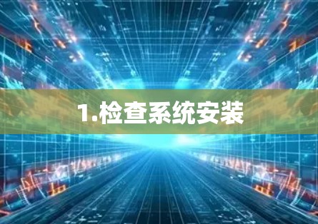 1.检查系统安装