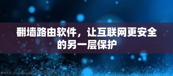 翻墙路由软件，让互联网更安全的另一层保护
