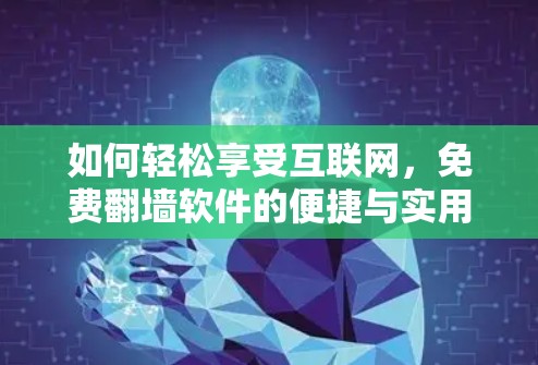 如何轻松享受互联网，免费翻墙软件的便捷与实用
