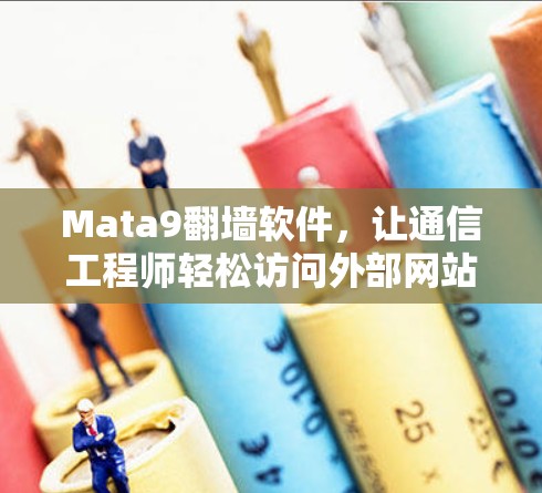 Mata9翻墙软件，让通信工程师轻松访问外部网站