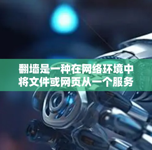 翻墙是一种在网络环境中将文件或网页从一个服务器转移到另一个服务器的技术。以下是一些常用的软件和工具，帮助您进行翻墙和设备转换