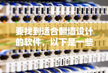 要找到适合翻墙设计的软件，以下是一些推荐的选项，涵盖了不同需求和预算的解决方案