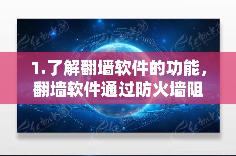 1.了解翻墙软件的功能，翻墙软件通过防火墙阻止用户访问互联网，特别是在某些地区，防火墙可能无法阻止访问。该软件通常提供多种配置选项，包括防火墙设置、访问控制等