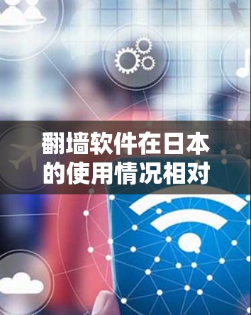 翻墙软件在日本的使用情况相对较少，但并非完全没有。日本作为法治国家，互联网和网络服务严格遵守法律，翻墙软件在该国可能比较少。以下是对日本翻墙软件的详细分析