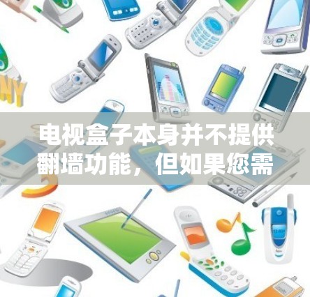 电视盒子本身并不提供翻墙功能，但如果您需要下载电视内容，并希望对内容进行修复或转换，可以考虑以下步骤